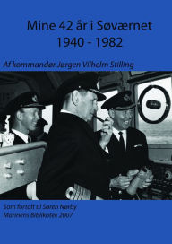 Title: Mine 42 år i søværnet 1940: 1982 af kommandør Jørgen Vilhelm Stilling., Author: Søren Nørby