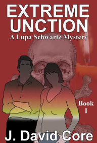 Title: Extreme Unction: A Lupa Schwartz Mystery, Author: J. David Core