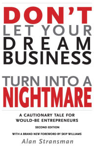 Title: Don't Let Your Dream Business Turn Into a Nightmare: A Cautionary Tale for Would-Be Entrepreneurs, Author: Alan Stransman