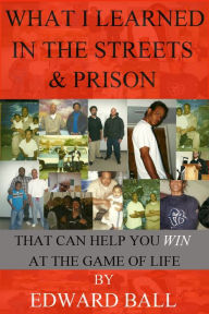 Title: What I Learned In The Streets And Prison That Can Help You Win At The Game Of Life, Author: Edward Ball