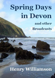 Title: Spring Days in Devon, and other Broadcasts (Henry Williamson Collections, #14), Author: Henry Williamson