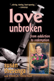 Title: Love Unbroken: From Addiction to Redemption, Author: Susan Thesenga