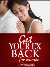 Title: Get Your Ex Back For Women, Author: Indy Summers