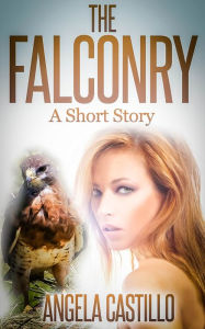 Title: The Falconry, A Short Story, Author: Angela Castillo