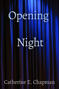 Title: Opening Night, Author: Catherine E. Chapman