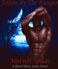Title: Taken by The Hunger: A Blood Thirst Novel (Book 1) Paranormal Romance/Dark Fantasy, Author: Harnet Spade