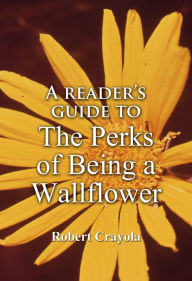 Title: A Reader's Guide to The Perks of Being a Wallflower, Author: Robert Crayola