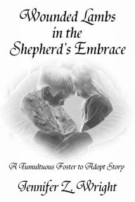 Title: Wounded Lambs in the Shepherd's Embrace, Author: Jennifer Z. Wright