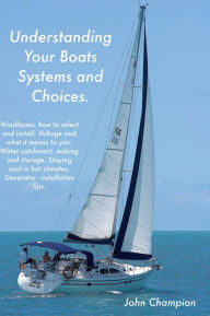 Title: Understanding Your Boats Systems and Choices., Author: John Champion