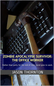 Title: Zombie Apocalypse Survivor: The Office Worker, Author: Jason Thornton