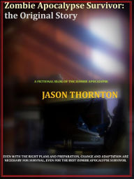 Title: Zombie Apocalypse Survivor: The Original Story, Author: Jason Thornton