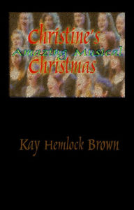 Title: Christine's Amazing Musical Christmas, Author: Kay Hemlock Brown