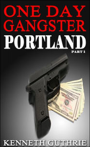 Title: One Day Gangster: Portland (Part 1), Author: Kenneth Guthrie