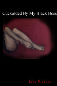 Title: Cuckolded by my Black Boss, Author: Lisa Winters