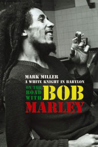 Title: On the Road with Bob Marley: A White Knight in Babylon (Revised and Updated), Author: Mark Miller