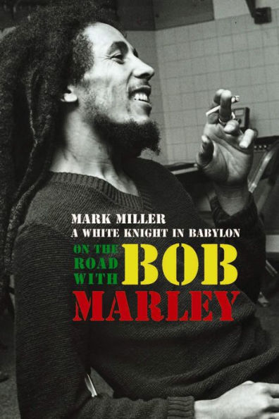 On the Road with Bob Marley: A White Knight in Babylon (Revised and Updated)