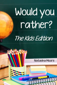 Title: Would You Rather? The Kids Edition, Author: Natasha Moore