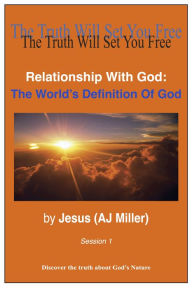 Title: Relationship with God: The World's Definition of God Session 1, Author: Jesus (AJ Miller)