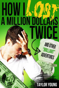 Title: How I Lost A Million Dollars Twice: And Other Brilliant Adventures, Author: Taylor Young