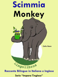 Title: Racconto Bilingue in Italiano e Inglese: Scimmia - Monkey. Serie Impara l'inglese., Author: Colin Hann