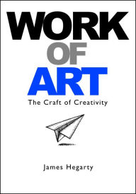 Title: Work of Art: The Craft of Creativity, Author: James Hegarty
