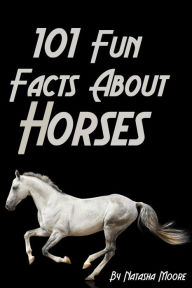 Title: 101 Fun Facts About Horses, Author: Natasha Moore