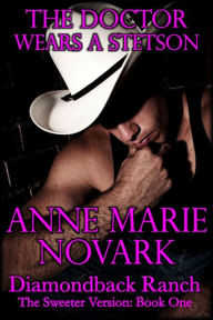 Title: The Doctor Wears A Stetson: The Sweeter Version: Book One, Author: Anne Marie Novark