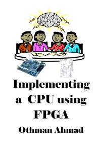 Title: Implementing a Cpu using Fpga, Author: Othman Ahmad