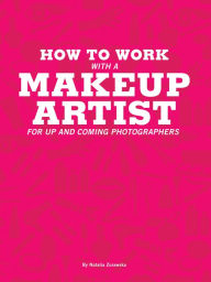 Title: How To Work With A Makeup Artist, Author: Natalia Zurawska
