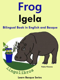 Title: Bilingual Book in English and Basque: Frog - Igela. (Learn Basque for Kids., #1), Author: Pedro Paramo