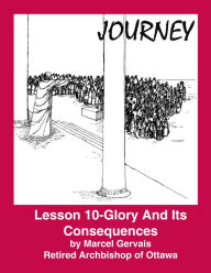 Title: Journey: Lesson 10 - Glory And Its Consequences, Author: Marcel Gervais