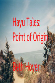 Title: Hayu Tales: Point of Origin, Author: Beth Hoyer