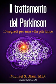 Title: Il trattamento del Parkinson: 10 segreti per una vita più felice, Author: Michael S. Okun M.D.