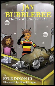 Title: Jay Bubblebee: The Bee Who Started It All, Author: Kyle Dixon III