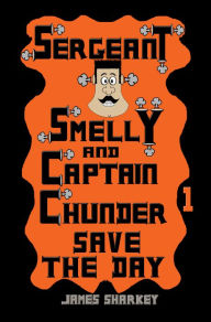 Title: Sergeant Smelly And Captain Chunder Save The Day, Author: James Sharkey
