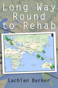 Title: Long Way Round to Rehab, Author: Lachlan Barker