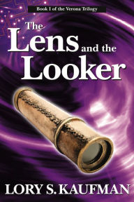 Title: The Lens and the Looker (Book #1 of The Verona Trilogy), Author: Lory Kaufman