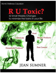 Title: R U Toxic? 52 Small Weekly Changes to Minimize the Toxins in Your Life, Author: Jean Sumner