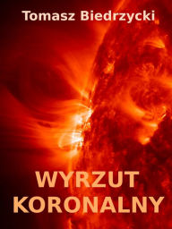 Title: Wyrzut Koronalny, Author: Tomasz Biedrzycki