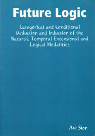 Title: Future Logic: Categorical and Conditional Deduction and Induction of the Natural, Temporal, Extensional and Logical Modalities., Author: Avi Sion