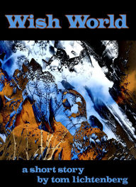Title: Wish World, Author: Tom Lichtenberg