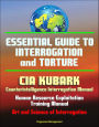 Essential Guide to Interrogation and Torture: CIA KUBARK Counterintelligence Interrogation Manual, Human Resource Exploitation Training Manual, Art and Science of Interrogation