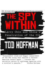 Title: The Spy Within: Larry Chin and China's Penetration of the CIA, Author: Tod Hoffman