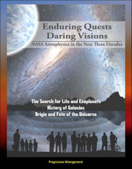 Title: Enduring Quests, Daring Visions: NASA Astrophysics in the Next Three Decades - The Search for Life and Exoplanets, History of Galaxies, Origin and Fate of the Universe, Author: Progressive Management