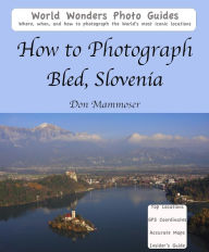 Title: How to Photograph Bled, Slovenia, Author: Don Mammoser