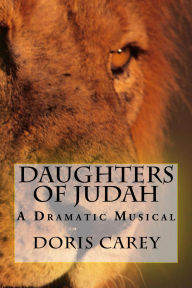 Title: Daughters of Judah-A Dramatic Musical, Author: Doris Carey