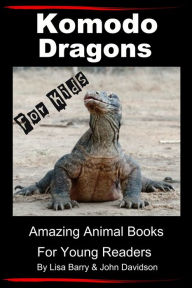 Title: Komodo Dragons For Kids: Amazing Animal Books for Young Readers, Author: Lisa Barry