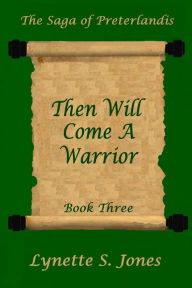 Title: Then Will Come A Warrior, Author: Lynette S. Jones