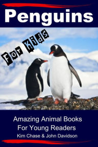 Title: Penguins For Kids: Amazing Animal Books for Young Readers, Author: Kim Chase