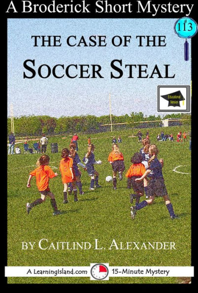 The Case of the Soccer Steal: A 15-Minute Brodericks Mystery, Educational Version